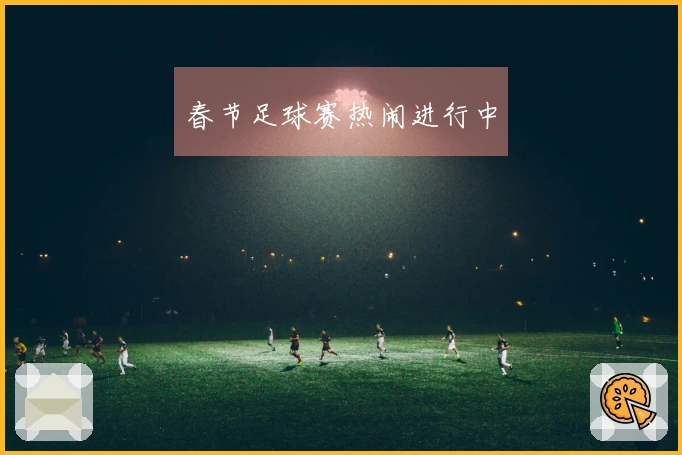 春节足球赛热闹进行中