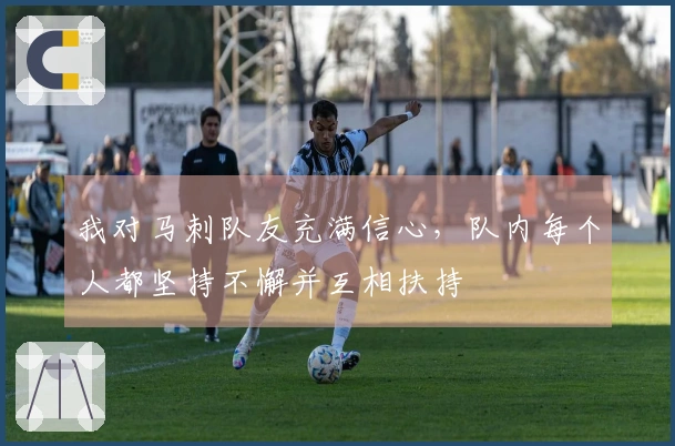我对马刺队友充满信心，队内每个人都坚持不懈并互相扶持