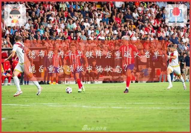 德布劳内半年缺阵后重返大名单，能否重拾顶级中场状态？