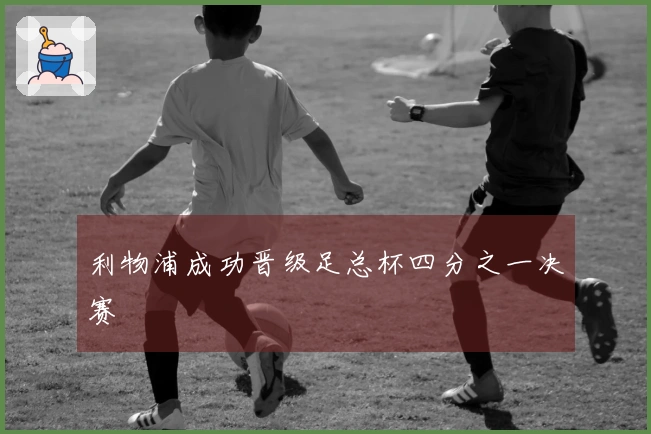 利物浦成功晋级足总杯四分之一决赛