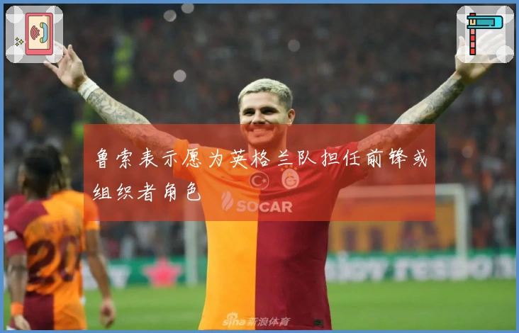 鲁索表示愿为英格兰队担任前锋或组织者角色