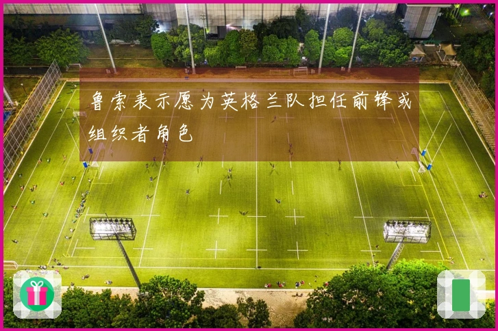 鲁索表示愿为英格兰队担任前锋或组织者角色